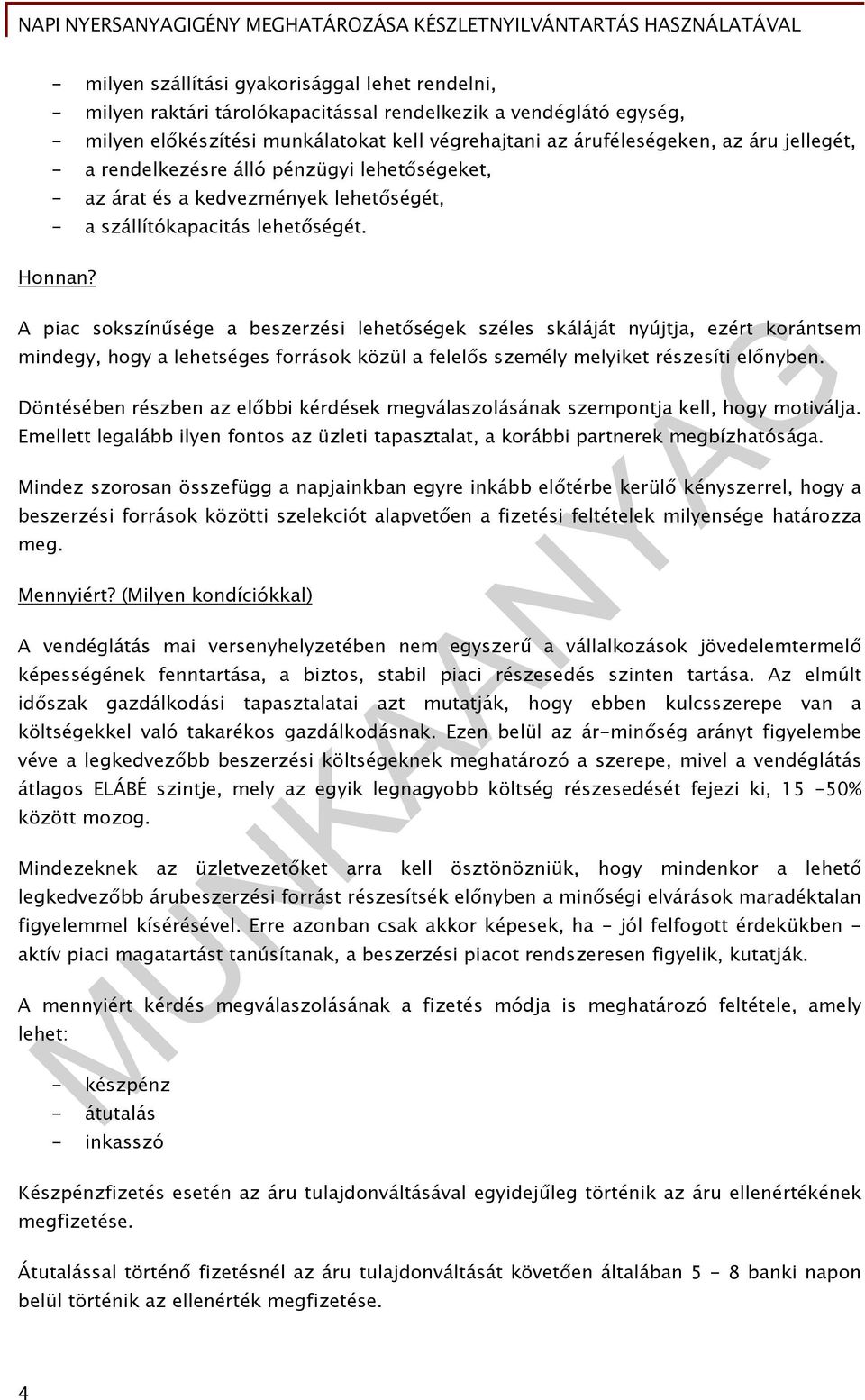 A piac sokszínűsége a beszerzési lehetőségek széles skáláját nyújtja, ezért korántsem mindegy, hogy a lehetséges források közül a felelős személy melyiket részesíti előnyben.