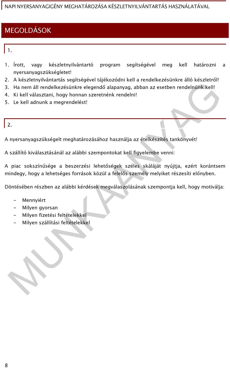 Ki kell választani, hogy honnan szeretnénk rendelni! 5. Le kell adnunk a megrendelést! 2. A nyersanyagszükségelt meghatározásához használja az ételkészítés tankönyvét!