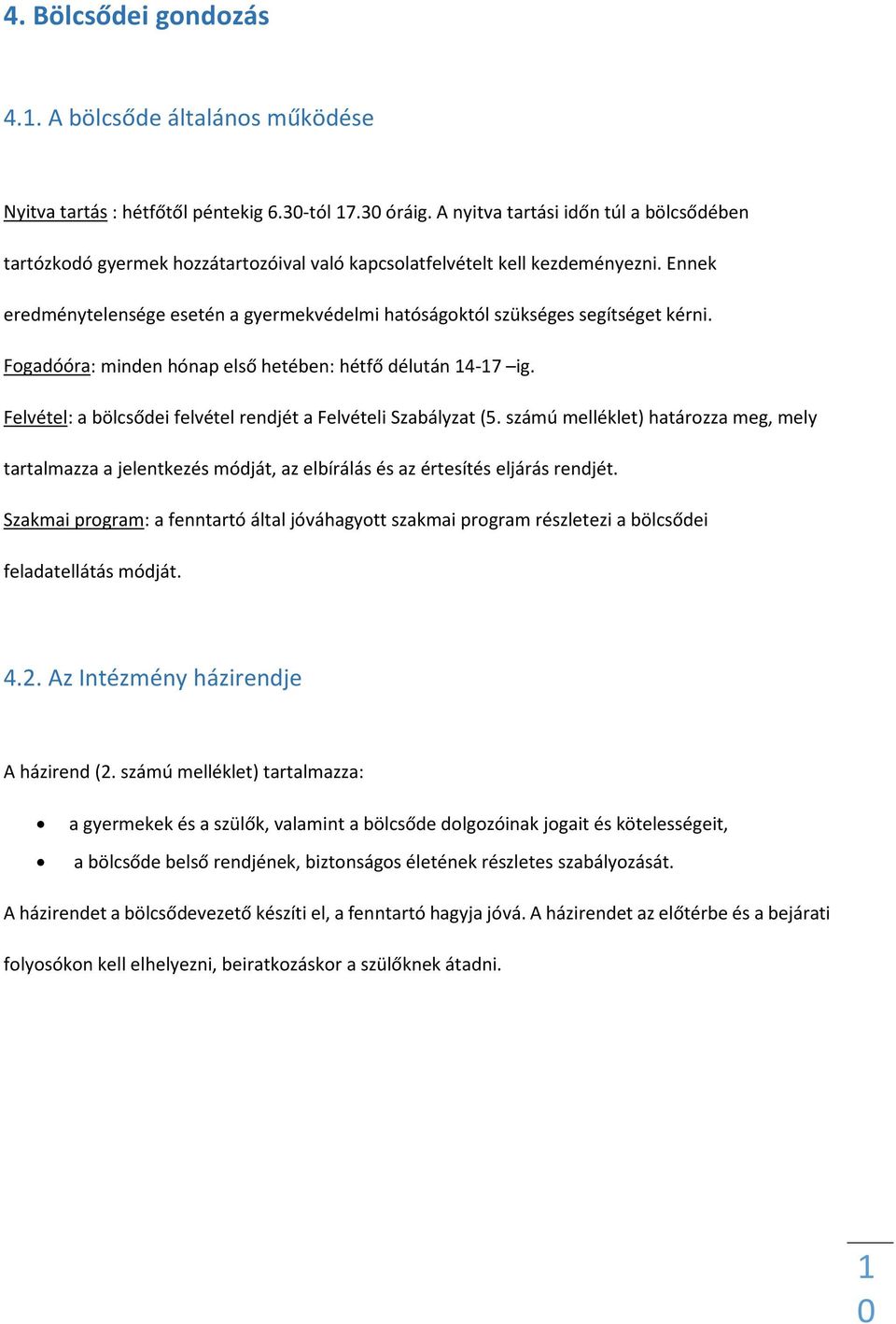 Ennek eredménytelensége esetén a gyermekvédelmi hatóságoktól szükséges segítséget kérni. Fogadóóra: minden hónap első hetében: hétfő délután 14-17 ig.