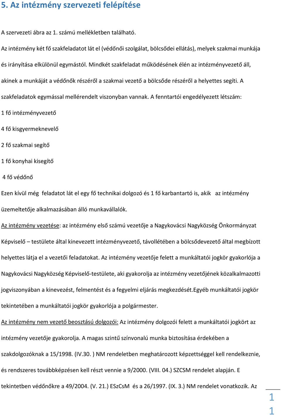 Mindkét szakfeladat működésének élén az intézményvezető áll, akinek a munkáját a védőnők részéről a szakmai vezető a bölcsőde részéről a helyettes segíti.
