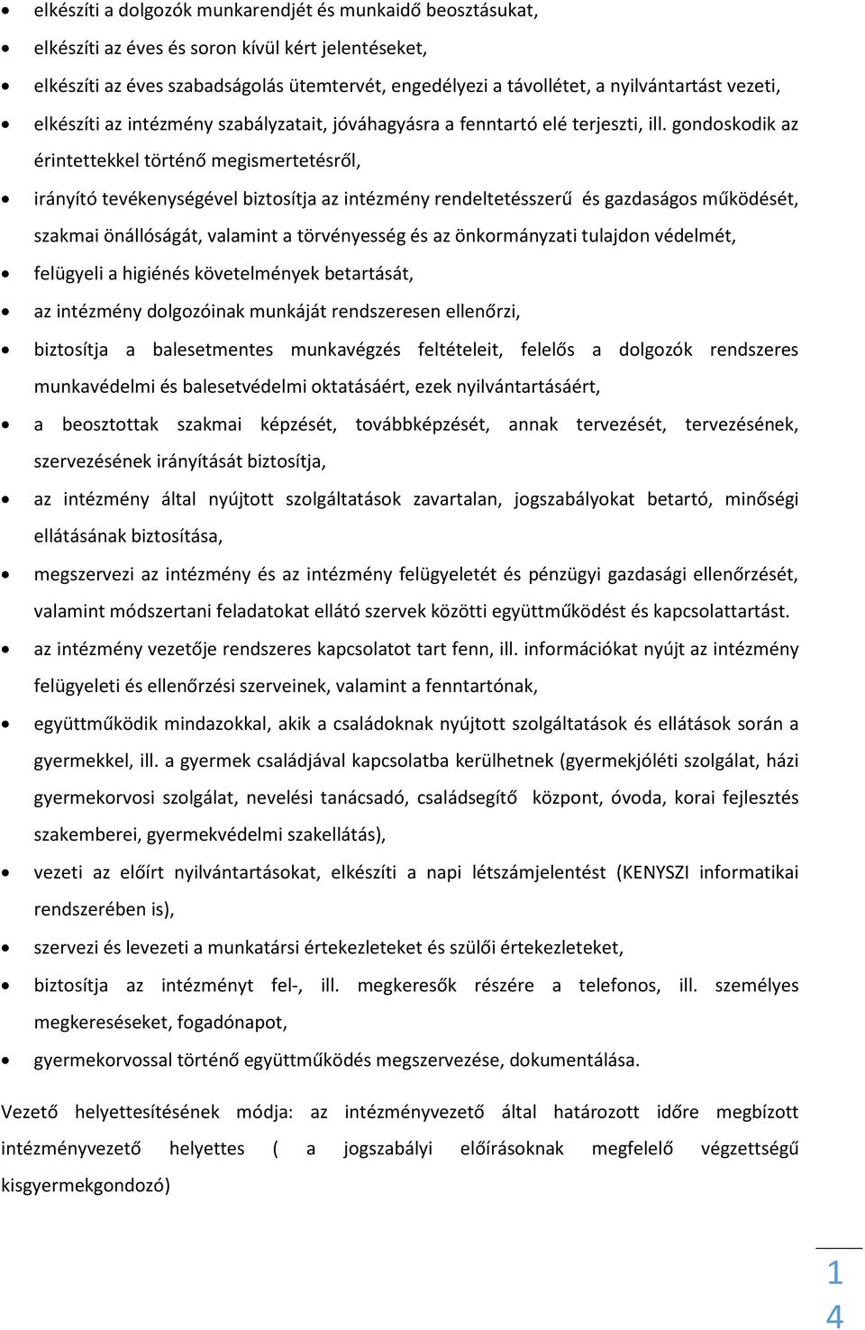 gondoskodik az érintettekkel történő megismertetésről, irányító tevékenységével biztosítja az intézmény rendeltetésszerű és gazdaságos működését, szakmai önállóságát, valamint a törvényesség és az