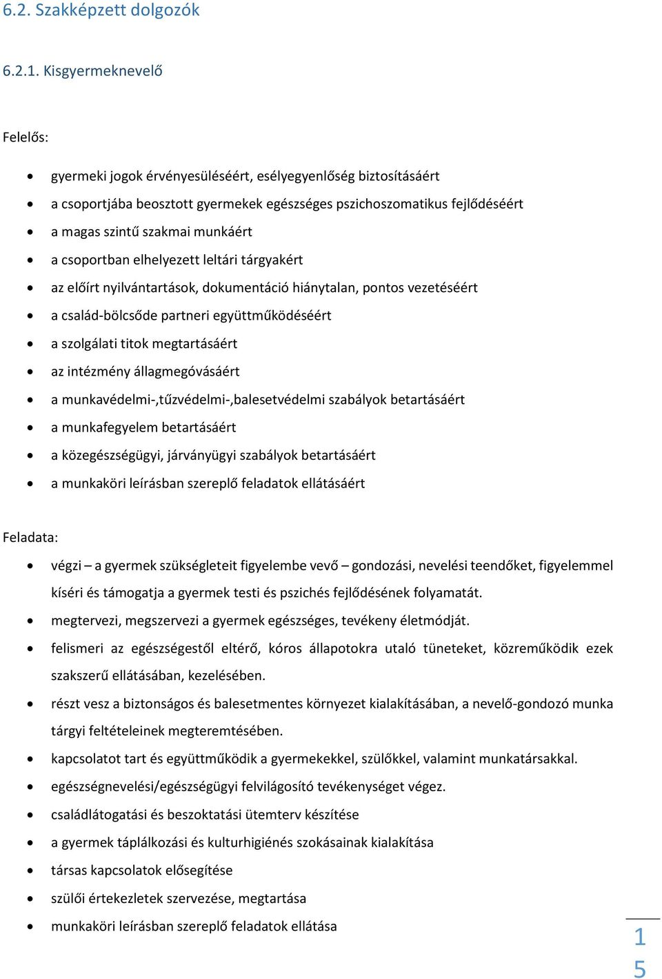 csoportban elhelyezett leltári tárgyakért az előírt nyilvántartások, dokumentáció hiánytalan, pontos vezetéséért a család-bölcsőde partneri együttműködéséért a szolgálati titok megtartásáért az
