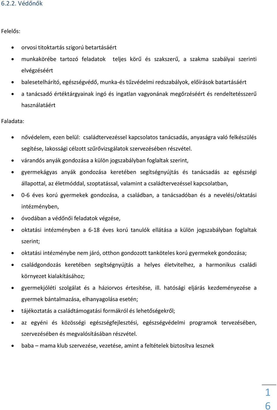 családtervezéssel kapcsolatos tanácsadás, anyaságra való felkészülés segítése, lakossági célzott szűrővizsgálatok szervezésében részvétel.