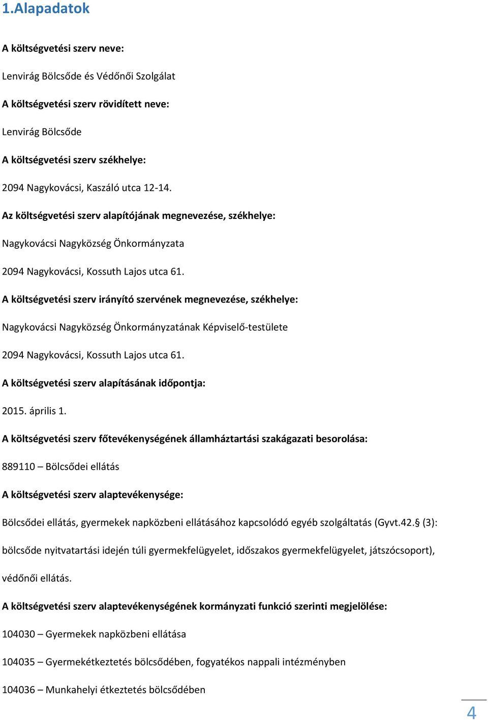 A költségvetési szerv irányító szervének megnevezése, székhelye: Nagykovácsi Nagyközség Önkormányzatának Képviselő-testülete 2094 Nagykovácsi, Kossuth Lajos utca 61.