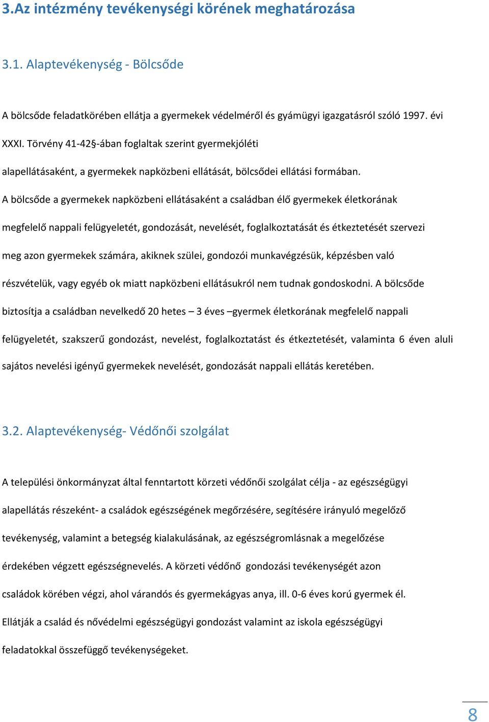 A bölcsőde a gyermekek napközbeni ellátásaként a családban élő gyermekek életkorának megfelelő nappali felügyeletét, gondozását, nevelését, foglalkoztatását és étkeztetését szervezi meg azon