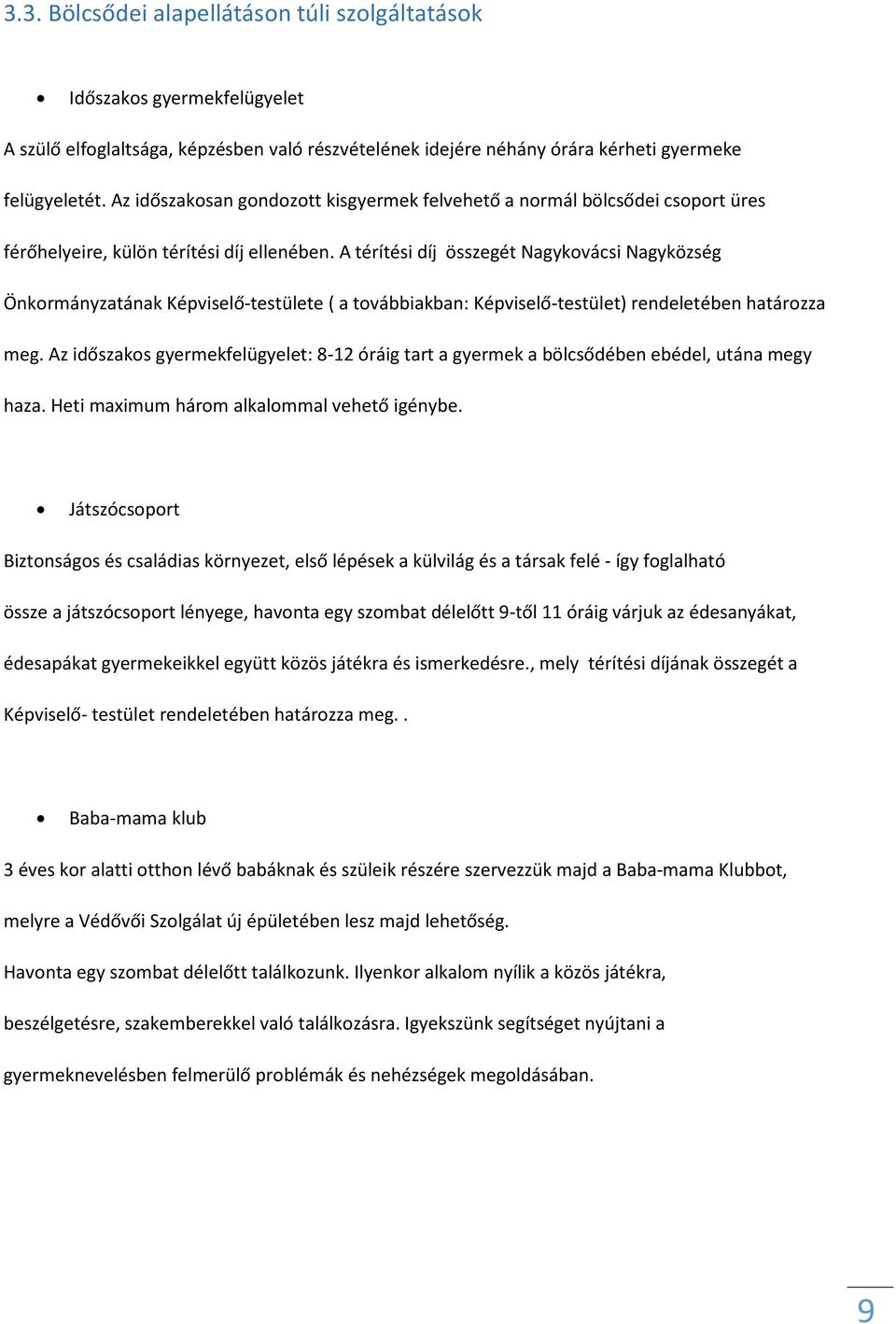 A térítési díj összegét Nagykovácsi Nagyközség Önkormányzatának Képviselő-testülete ( a továbbiakban: Képviselő-testület) rendeletében határozza meg.