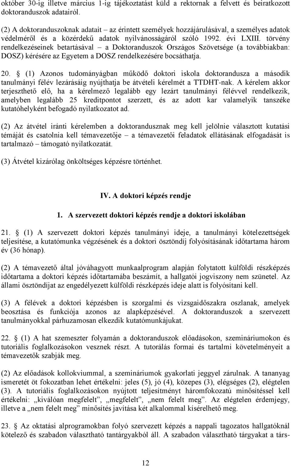 törvény rendelkezéseinek betartásával a Doktoranduszok Országos Szövetsége (a továbbiakban: DOSZ) kérésére az Egyetem a DOSZ rendelkezésére bocsáthatja. 20.