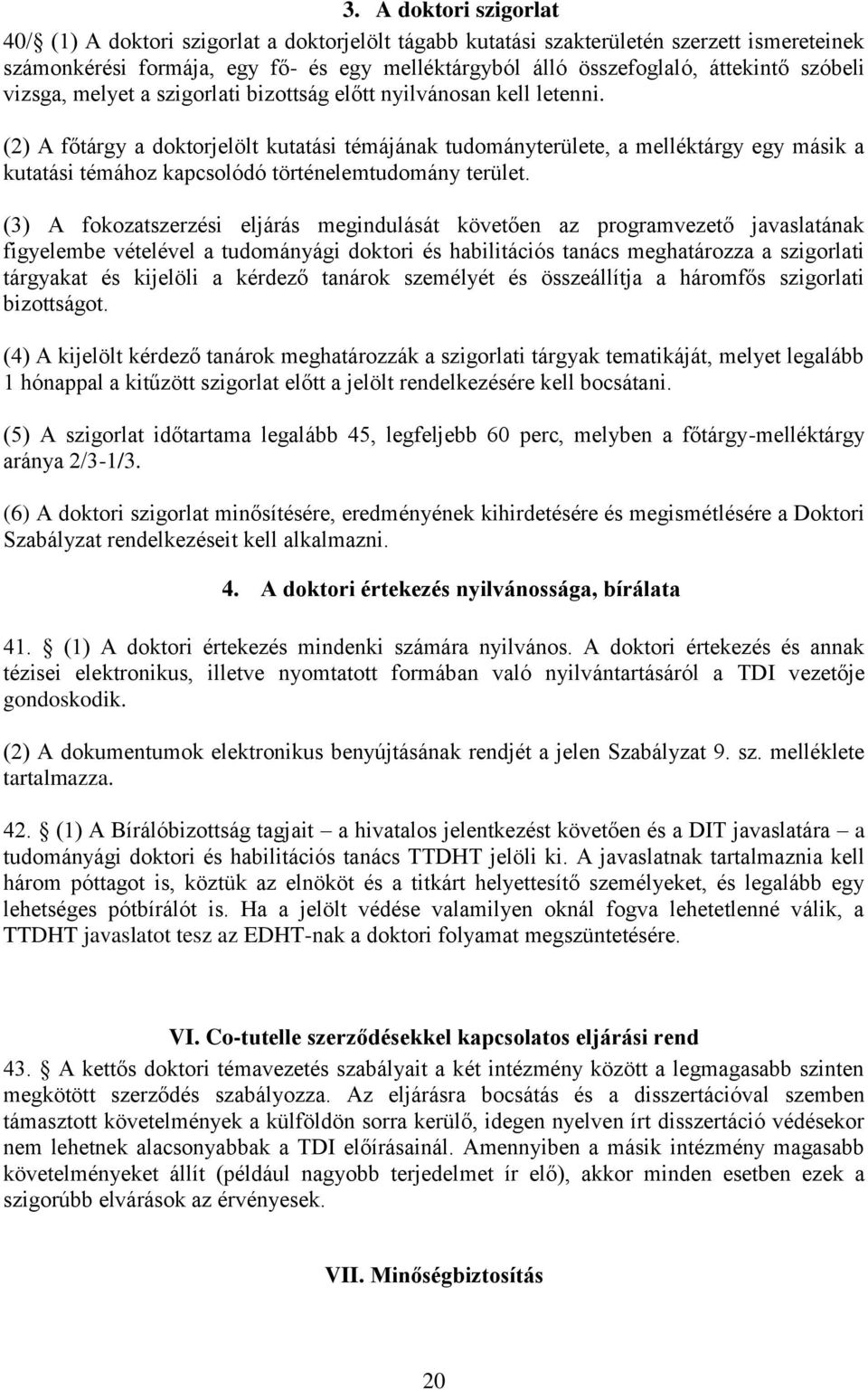 (2) A főtárgy a doktorjelölt kutatási témájának tudományterülete, a melléktárgy egy másik a kutatási témához kapcsolódó történelemtudomány terület.