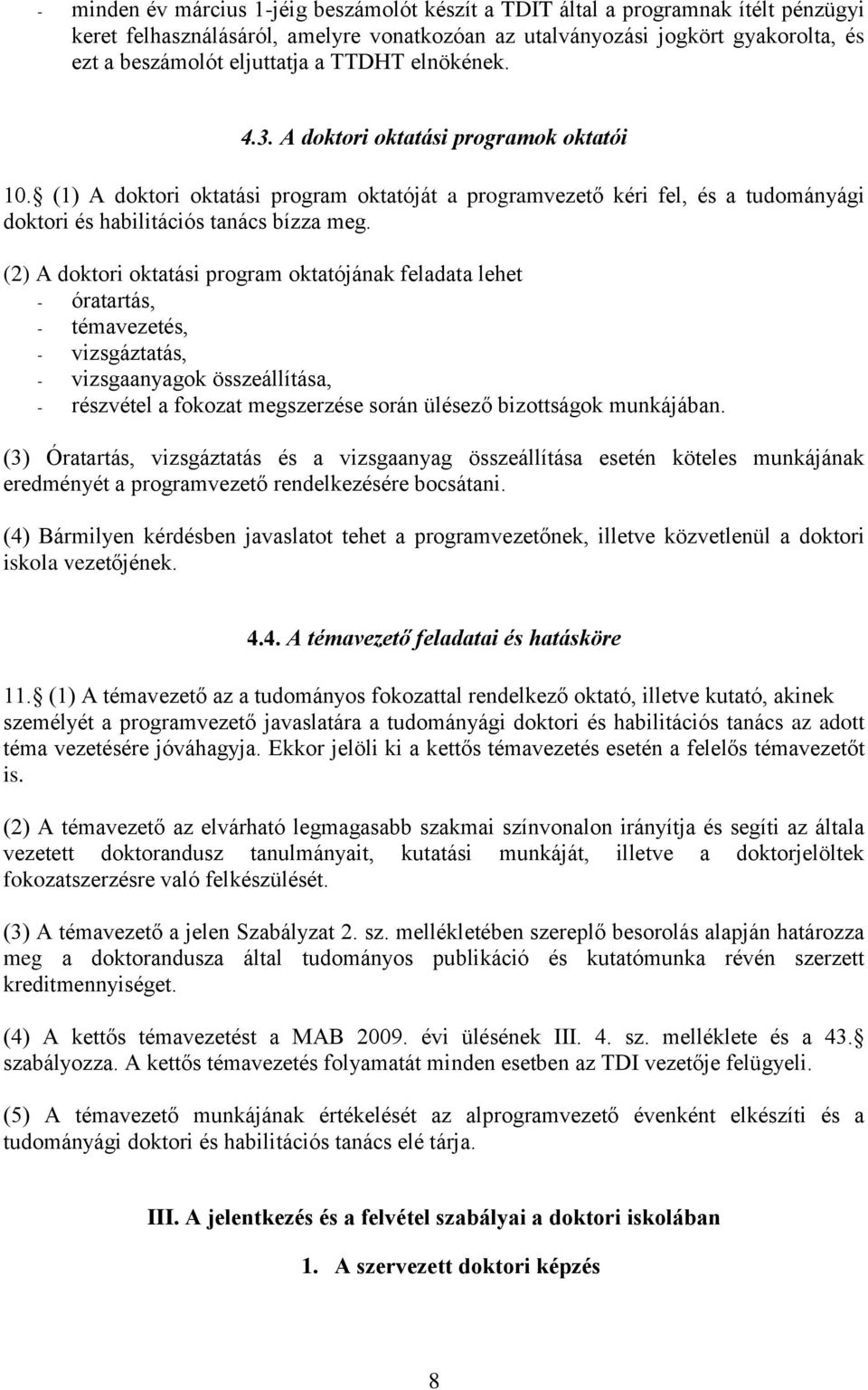 (2) A doktori oktatási program oktatójának feladata lehet - óratartás, - témavezetés, - vizsgáztatás, - vizsgaanyagok összeállítása, - részvétel a fokozat megszerzése során ülésező bizottságok