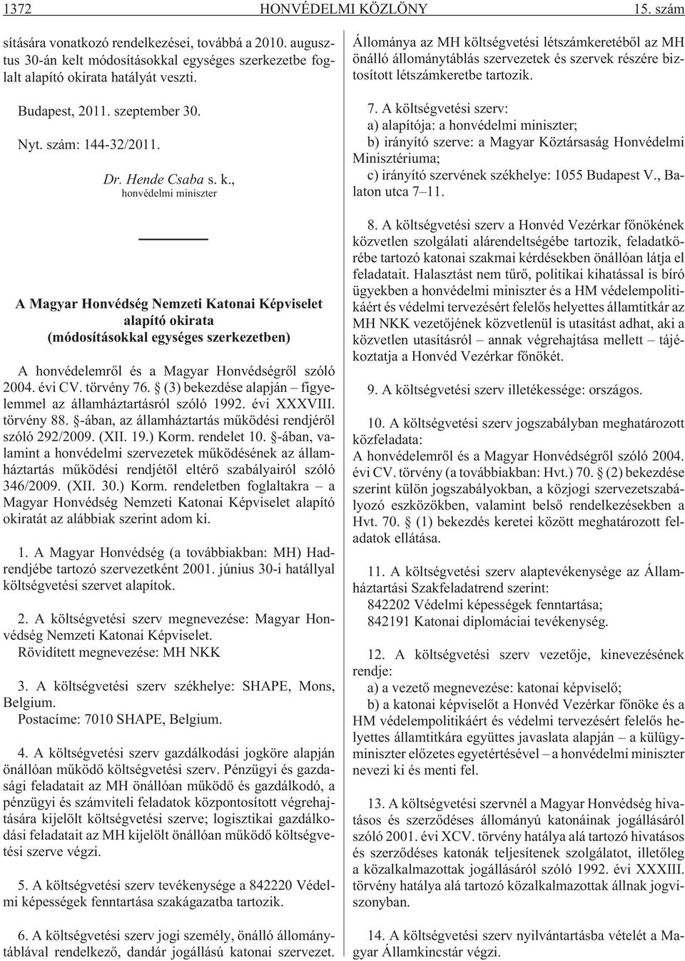 , honvédelmi miniszter A Magyar Honvédség Nemzeti Katonai Képviselet alapító okirata (módosításokkal egységes szerkezetben) A honvédelemrõl és a Magyar Honvédségrõl szóló 2004. évi CV. törvény 76.