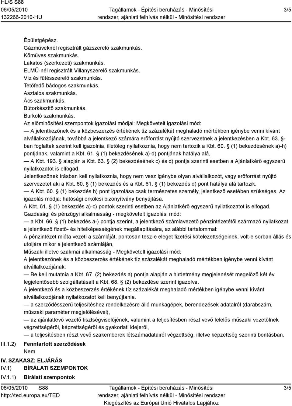 Az előminősítési szempontok igazolási módjai: Megkövetelt igazolási mód: A jelentkezőnek és a közbeszerzés értékének tíz százalékát meghaladó mértékben igénybe venni kívánt alvállalkozójának, továbbá