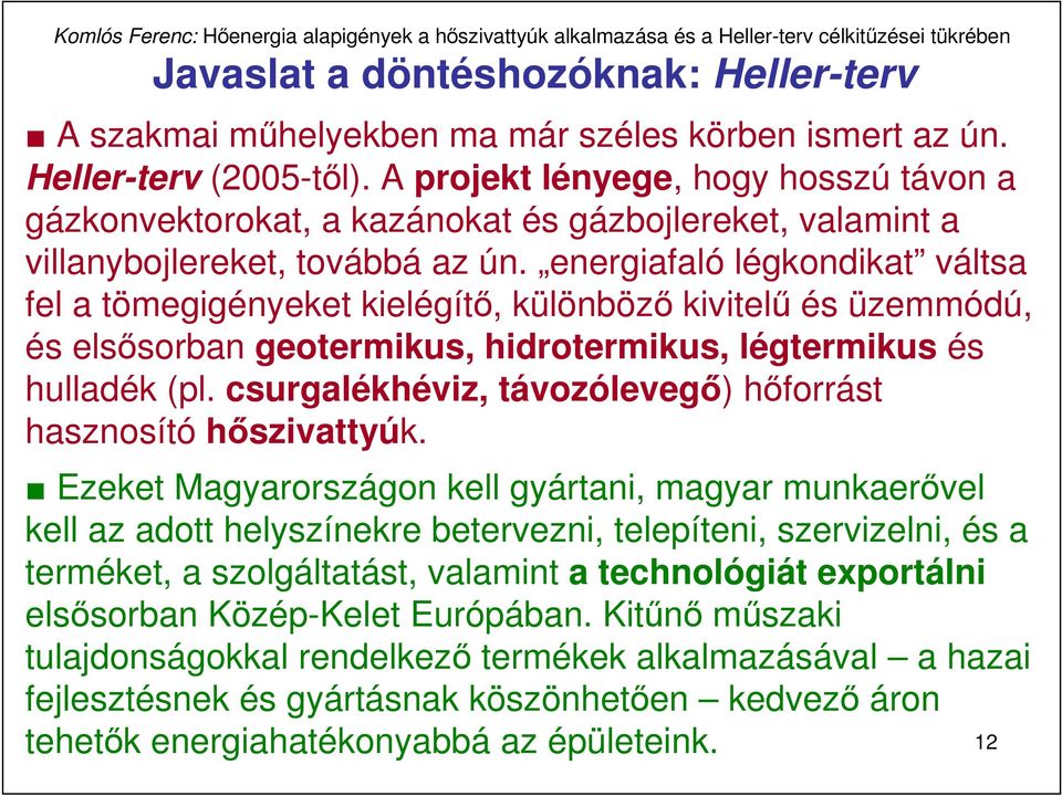 energiafaló légkondikat váltsa fel a tömegigényeket kielégítı, különbözı kivitelő és üzemmódú, és elsısorban geotermikus, hidrotermikus, légtermikus és hulladék (pl.