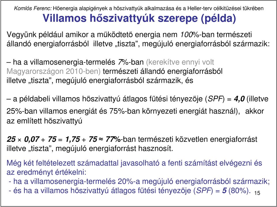 hıszivattyú átlagos főtési tényezıje (SPF) = 4,0 (illetve 25%-ban villamos energiát és 75%-ban környezeti energiát használ), akkor az említett hıszivattyú 25 0,07 + 75 = 1,75 + 75 77%-ban természeti
