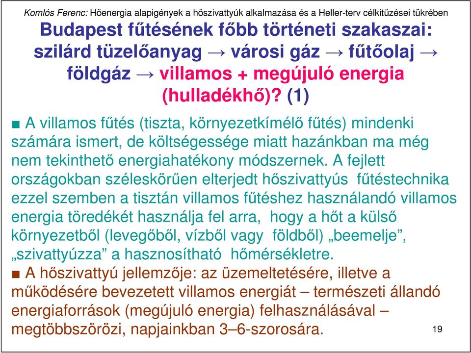 A fejlett országokban széleskörően elterjedt hıszivattyús főtéstechnika ezzel szemben a tisztán villamos főtéshez használandó villamos energia töredékét használja fel arra, hogy a hıt a külsı