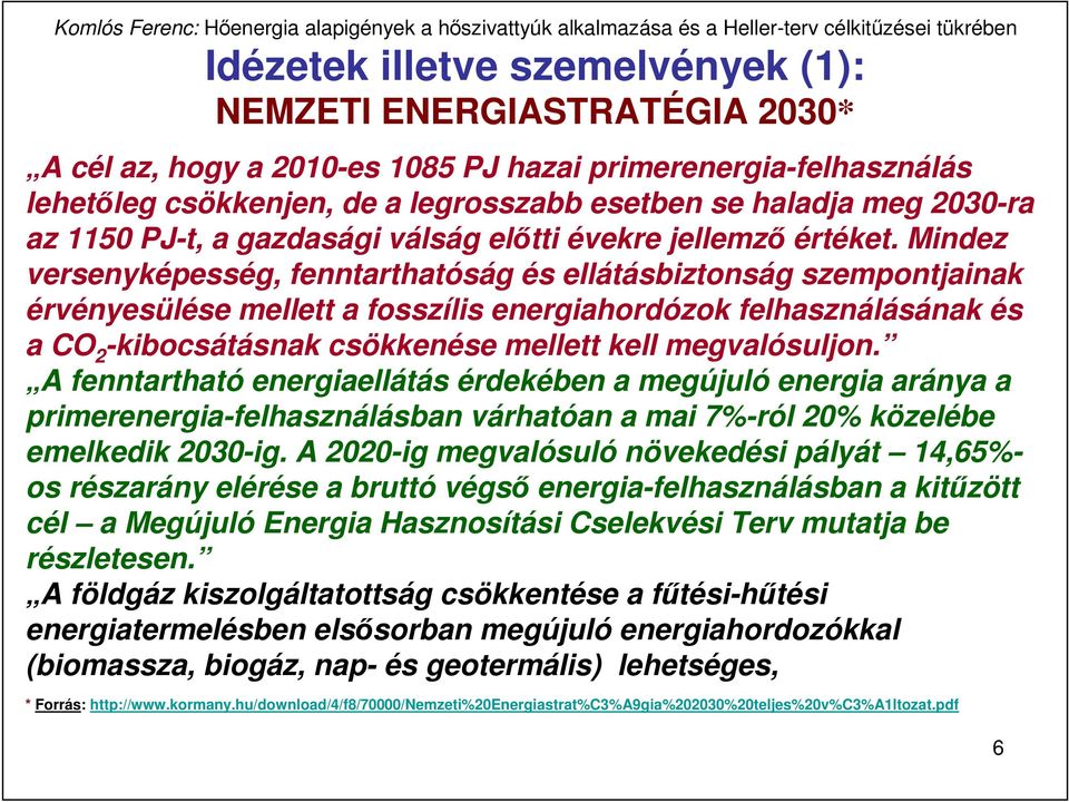 Mindez versenyképesség, fenntarthatóság és ellátásbiztonság szempontjainak érvényesülése mellett a fosszílis energiahordózok felhasználásának és a CO 2 -kibocsátásnak csökkenése mellett kell