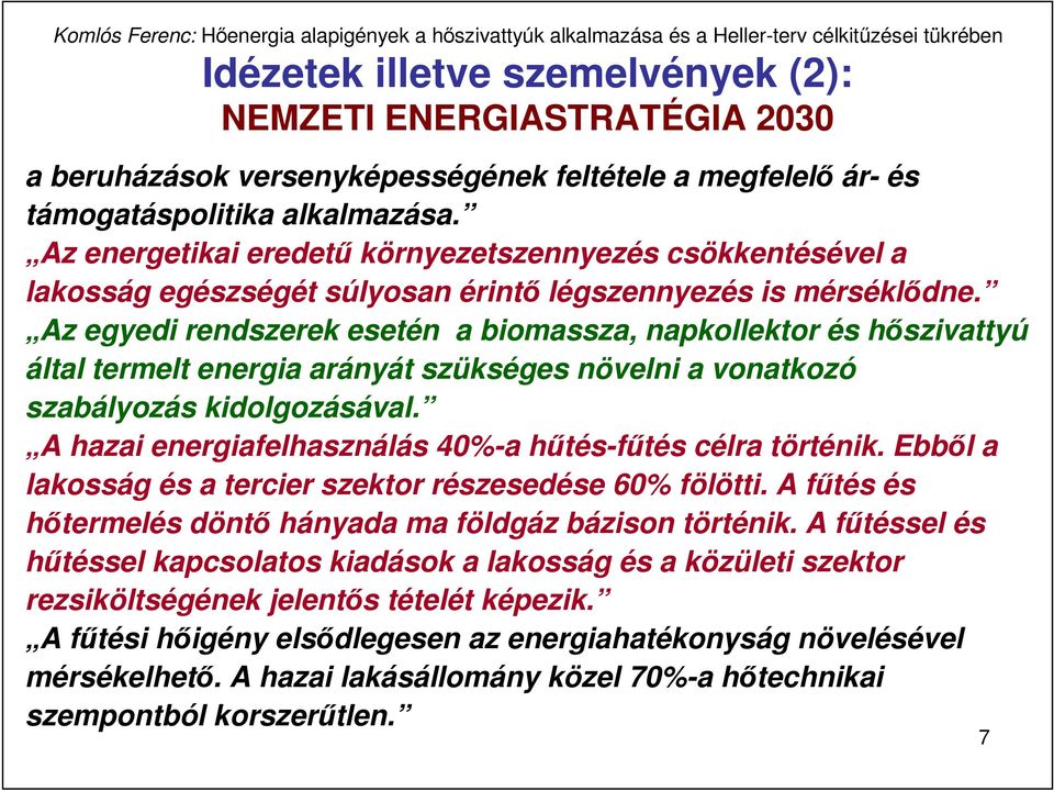 Az egyedi rendszerek esetén a biomassza, napkollektor és hıszivattyú által termelt energia arányát szükséges növelni a vonatkozó szabályozás kidolgozásával.