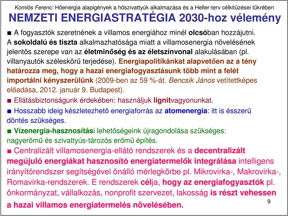 Energiapolitikánkat alapvetıen az a tény határozza meg, hogy a hazai energiafogyasztásunk több mint a felét importálni kényszerülünk (2009-ben az 59 %-át. Bencsik János vetítettképes elıadása, 2012.