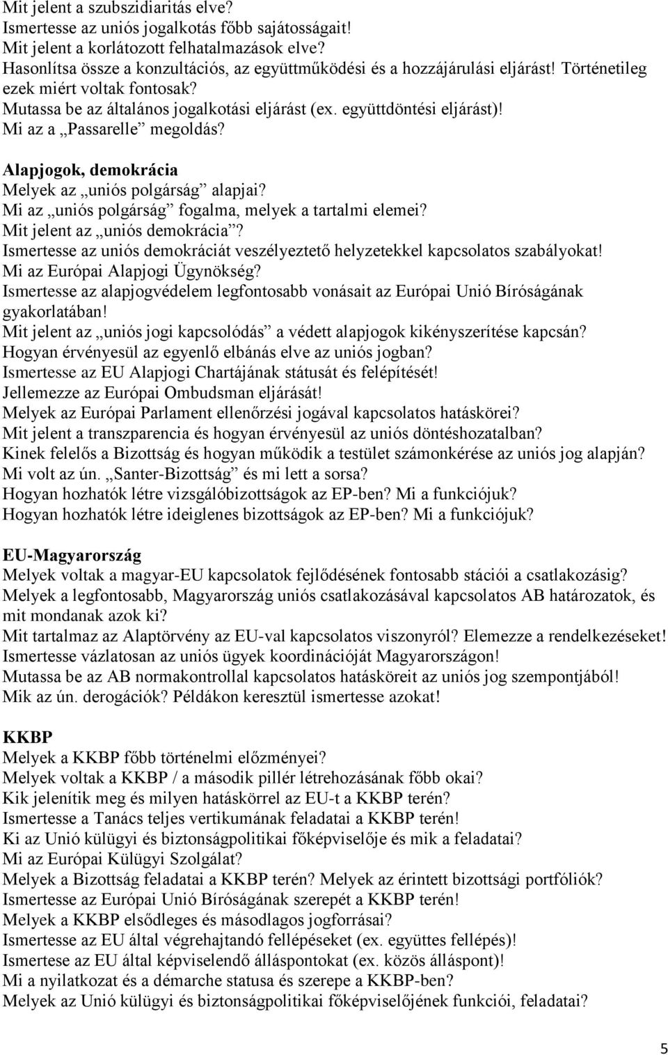 Mi az a Passarelle megoldás? Alapjogok, demokrácia Melyek az uniós polgárság alapjai? Mi az uniós polgárság fogalma, melyek a tartalmi elemei? Mit jelent az uniós demokrácia?