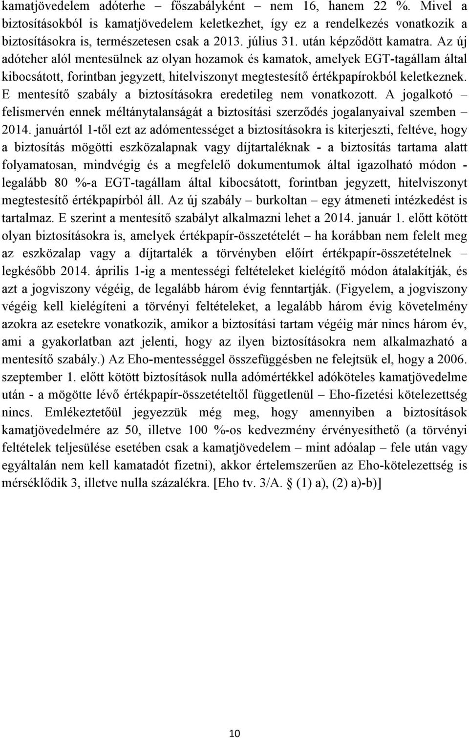 Az új adóteher alól mentesülnek az olyan hozamok és kamatok, amelyek EGT-tagállam által kibocsátott, forintban jegyzett, hitelviszonyt megtestesítő értékpapírokból keletkeznek.