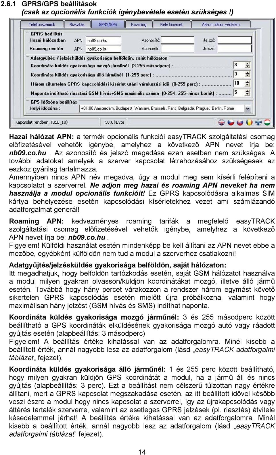 Az azonosító és jelszó megadása ezen esetben nem szükséges. A további adatokat amelyek a szerver kapcsolat létrehozásához szükségesek az eszköz gyárilag tartalmazza.