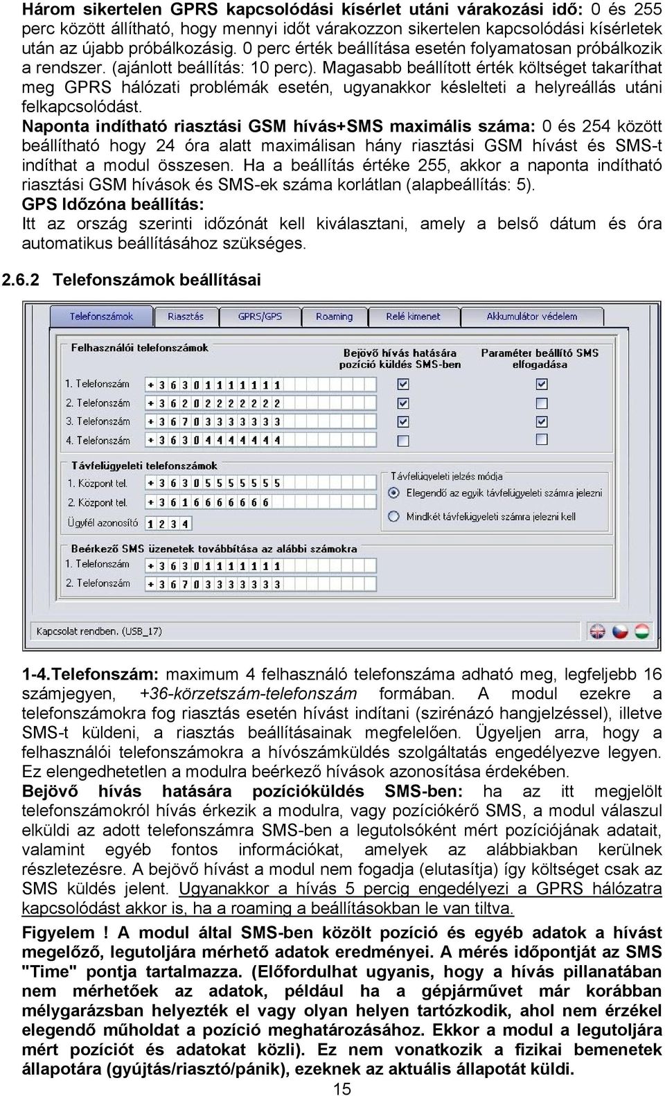 Magasabb beállított érték költséget takaríthat meg GPRS hálózati problémák esetén, ugyanakkor késlelteti a helyreállás utáni felkapcsolódást.