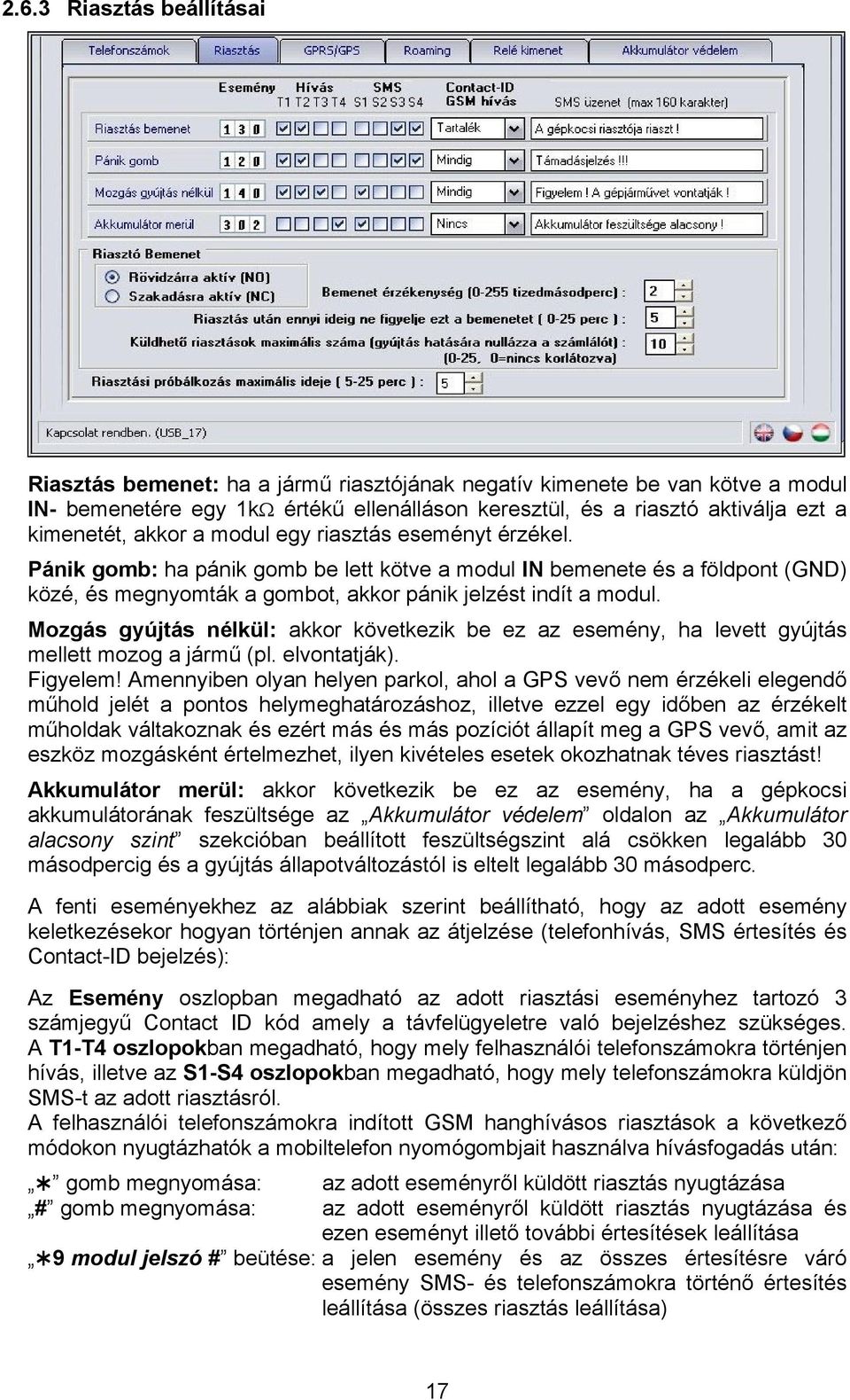 Mozgás gyújtás nélkül: akkor következik be ez az esemény, ha levett gyújtás mellett mozog a jármű (pl. elvontatják). Figyelem!