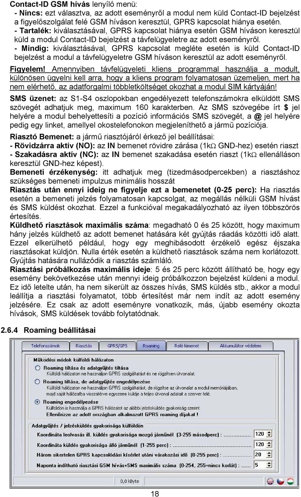 - Mindig: kiválasztásával, GPRS kapcsolat megléte esetén is küld Contact-ID bejelzést a modul a távfelügyeletre GSM híváson keresztül az adott eseményről. Figyelem!