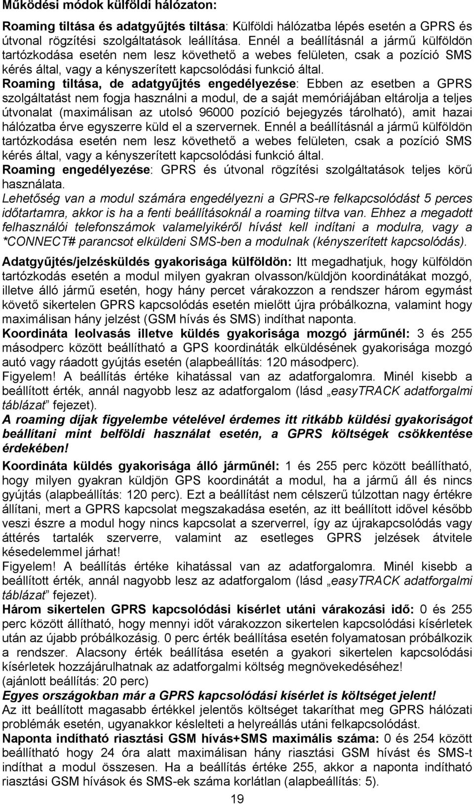 Roaming tiltása, de adatgyűjtés engedélyezése: Ebben az esetben a GPRS szolgáltatást nem fogja használni a modul, de a saját memóriájában eltárolja a teljes útvonalat (maximálisan az utolsó 96000