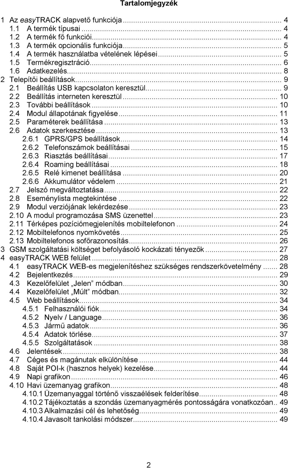 .. 11 2.5 Paraméterek beállítása... 13 2.6 Adatok szerkesztése... 13 2.6.1 GPRS/GPS beállítások... 14 2.6.2 Telefonszámok beállításai... 15 2.6.3 Riasztás beállításai... 17 2.6.4 Roaming beállításai.