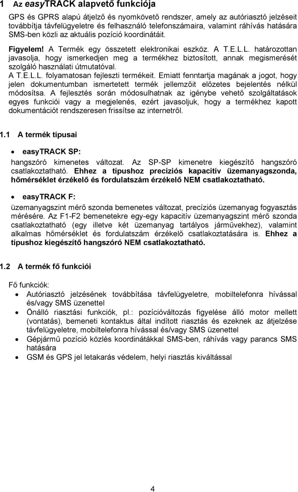 L. határozottan javasolja, hogy ismerkedjen meg a termékhez biztosított, annak megismerését szolgáló használati útmutatóval. A T.E.L.L. folyamatosan fejleszti termékeit.