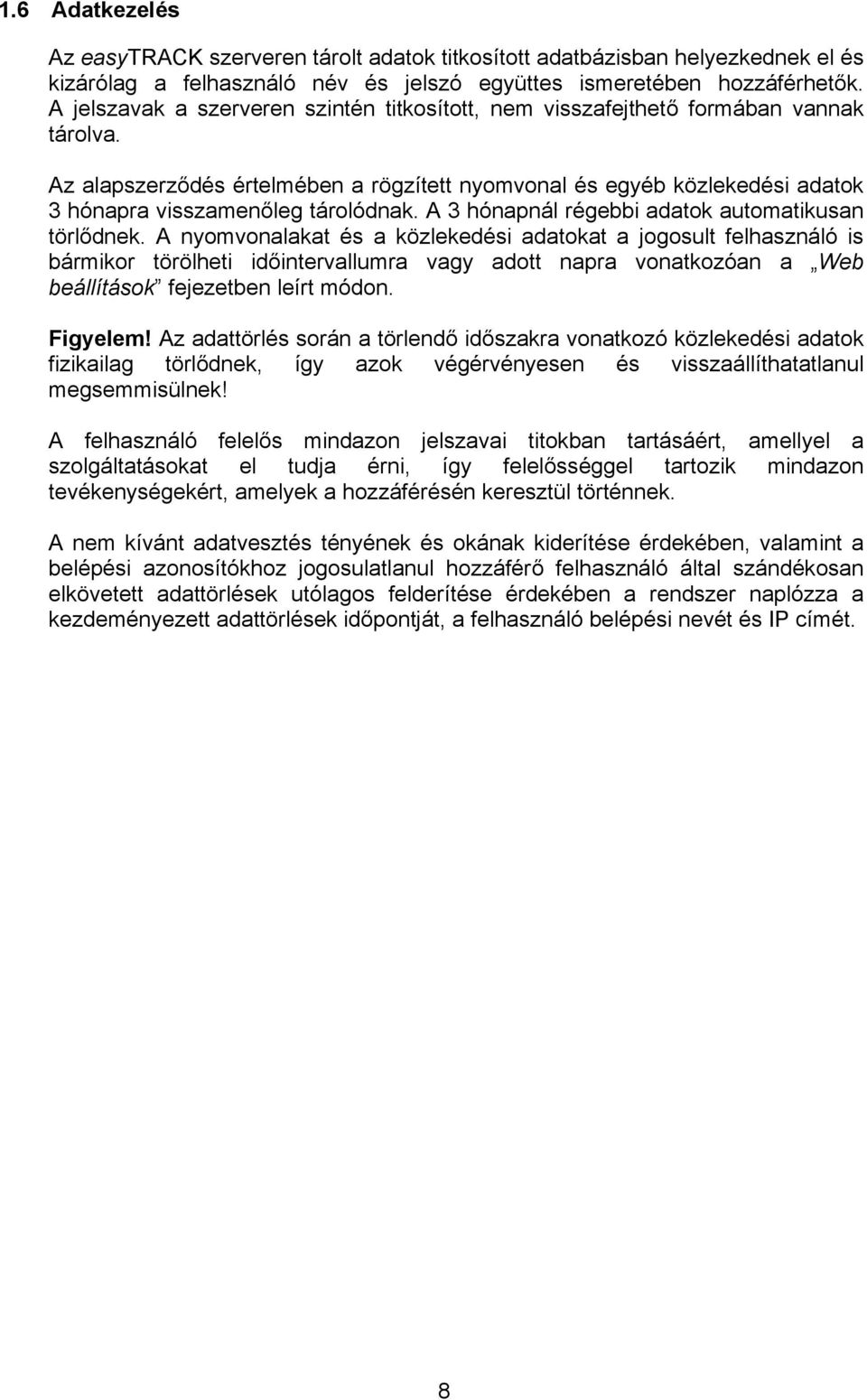 Az alapszerződés értelmében a rögzített nyomvonal és egyéb közlekedési adatok 3 hónapra visszamenőleg tárolódnak. A 3 hónapnál régebbi adatok automatikusan törlődnek.