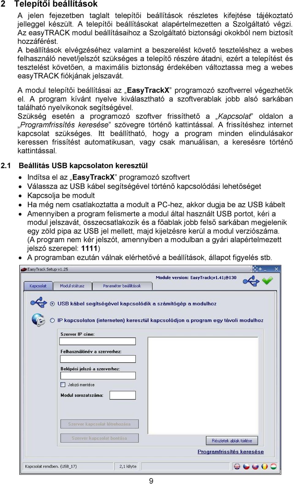 A beállítások elvégzéséhez valamint a beszerelést követő teszteléshez a webes felhasználó nevet/jelszót szükséges a telepítő részére átadni, ezért a telepítést és tesztelést követően, a maximális