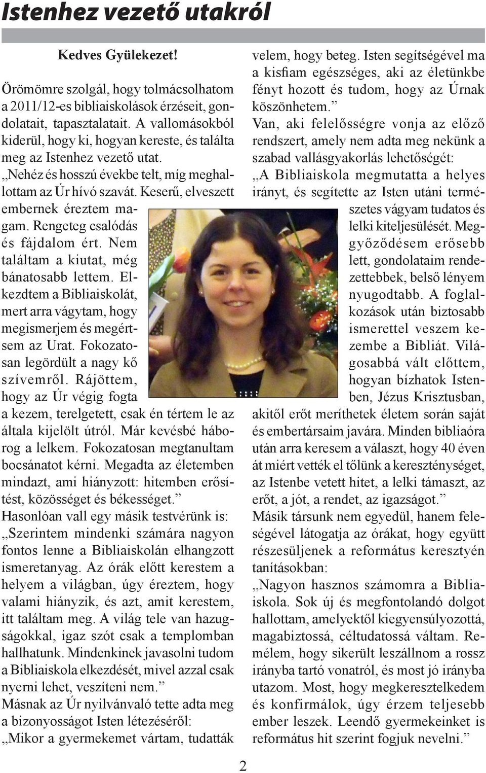Rengeteg csalódás és fájdalom ért. Nem találtam a kiutat, még bánatosabb lettem. Elkezdtem a Bibliaiskolát, mert arra vágytam, hogy megismerjem és megértsem az Urat.