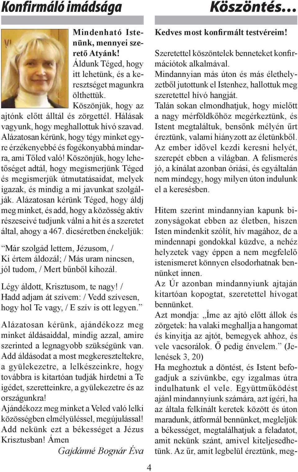 Köszönjük, hogy lehetőséget adtál, hogy megismerjünk Téged és megismerjük útmutatásaidat, melyek igazak, és mindig a mi javunkat szolgálják.