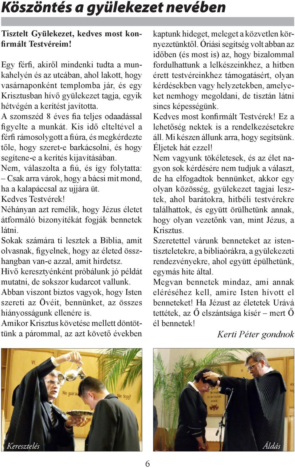 A szomszéd 8 éves fia teljes odaadással figyelte a munkát. Kis idő elteltével a férfi rámosolygott a fiúra, és megkérdezte tőle, hogy szeret-e barkácsolni, és hogy segítene-e a kerítés kijavításában.