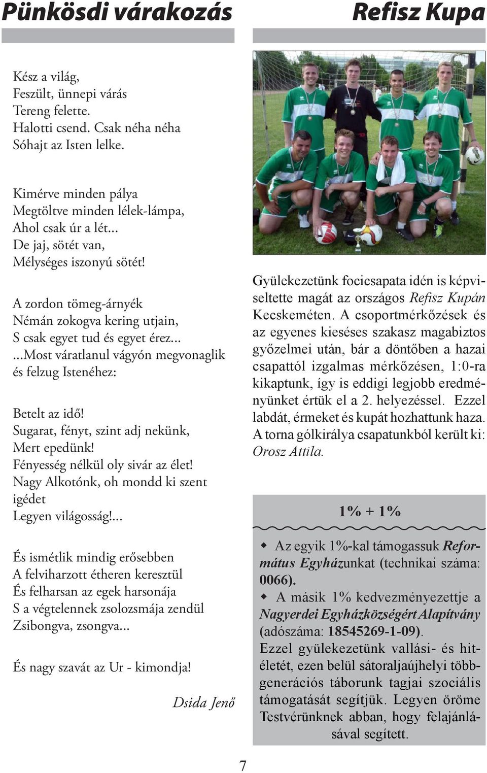.....most váratlanul vágyón megvonaglik és felzug Istenéhez: Betelt az idő! Sugarat, fényt, szint adj nekünk, Mert epedünk! Fényesség nélkül oly sivár az élet!