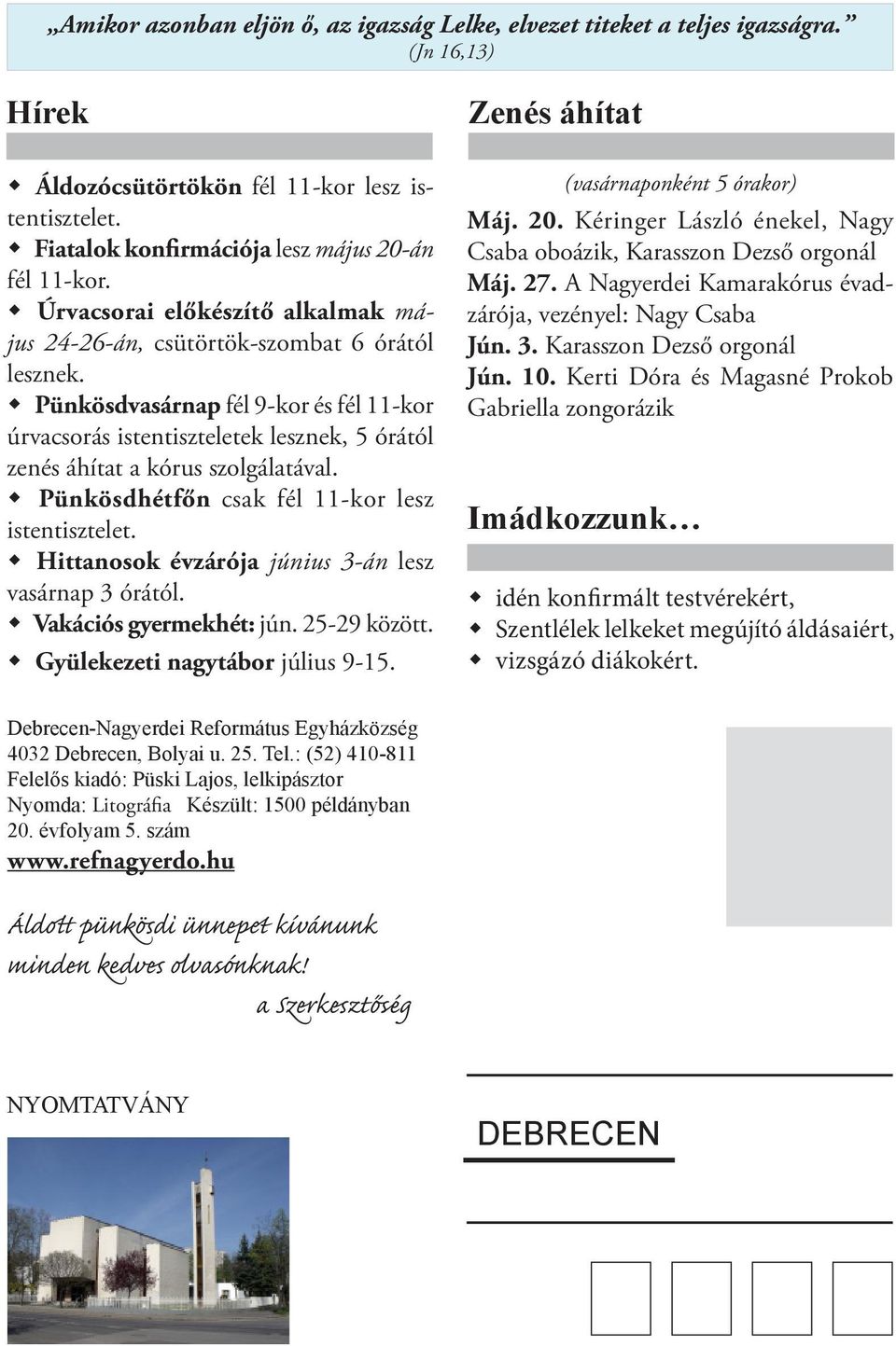 Pünkösdvasárnap fél 9-kor és fél 11-kor úrvacsorás istentiszteletek lesznek, 5 órától zenés áhítat a kórus szolgálatával. Pünkösdhétfőn csak fél 11-kor lesz istentisztelet.