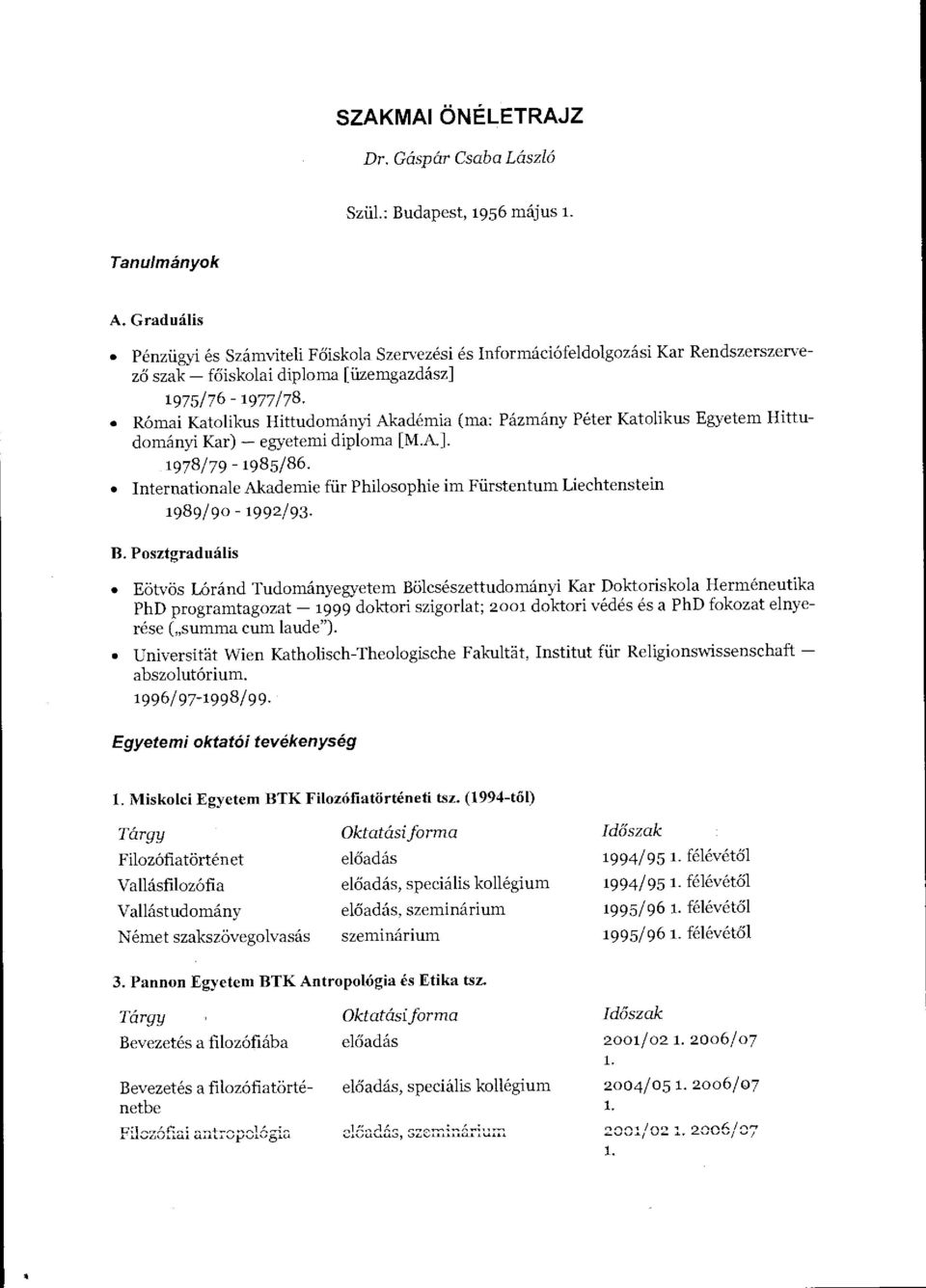 Római Katolikus Hittudományi Akadémia (ma: Pázmány Péter Katolikus Egyetem Hittudományi Kar) egyetemi diploma [M.A.]. 1978/79-1985/86.