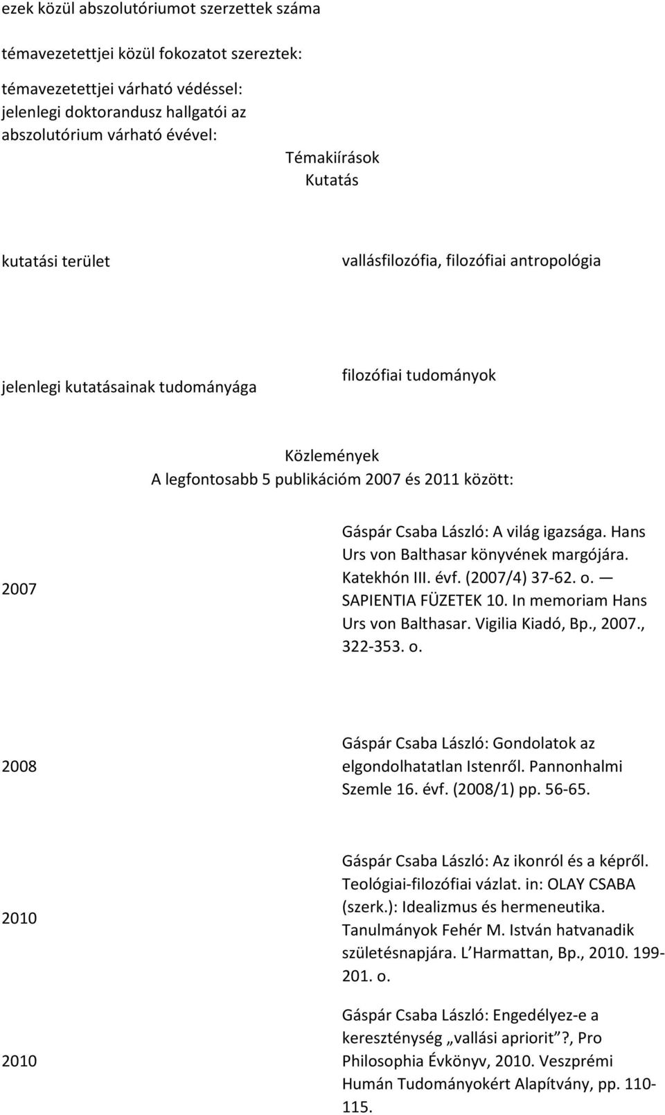 Csaba László: A világ igazsága. Hans Urs von Balthasar könyvének margójára. Katekhón III. évf. (2007/4) 37-62. o. SAPIENTIA FÜZETEK 10. In memoriam Hans Urs von Balthasar. Vigilia Kiadó, Bp., 2007.