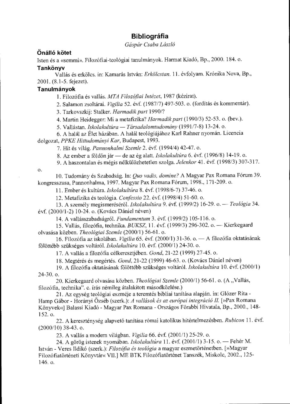 (fordítás és kommentár). 3. Tarkovszkij: Stalker. Harmadik part 19907? 4. Martin Heidegger: Mi a metafizika? Harmadik part (1990/3) 52-53. o. (bev.). 5. Vallástan.