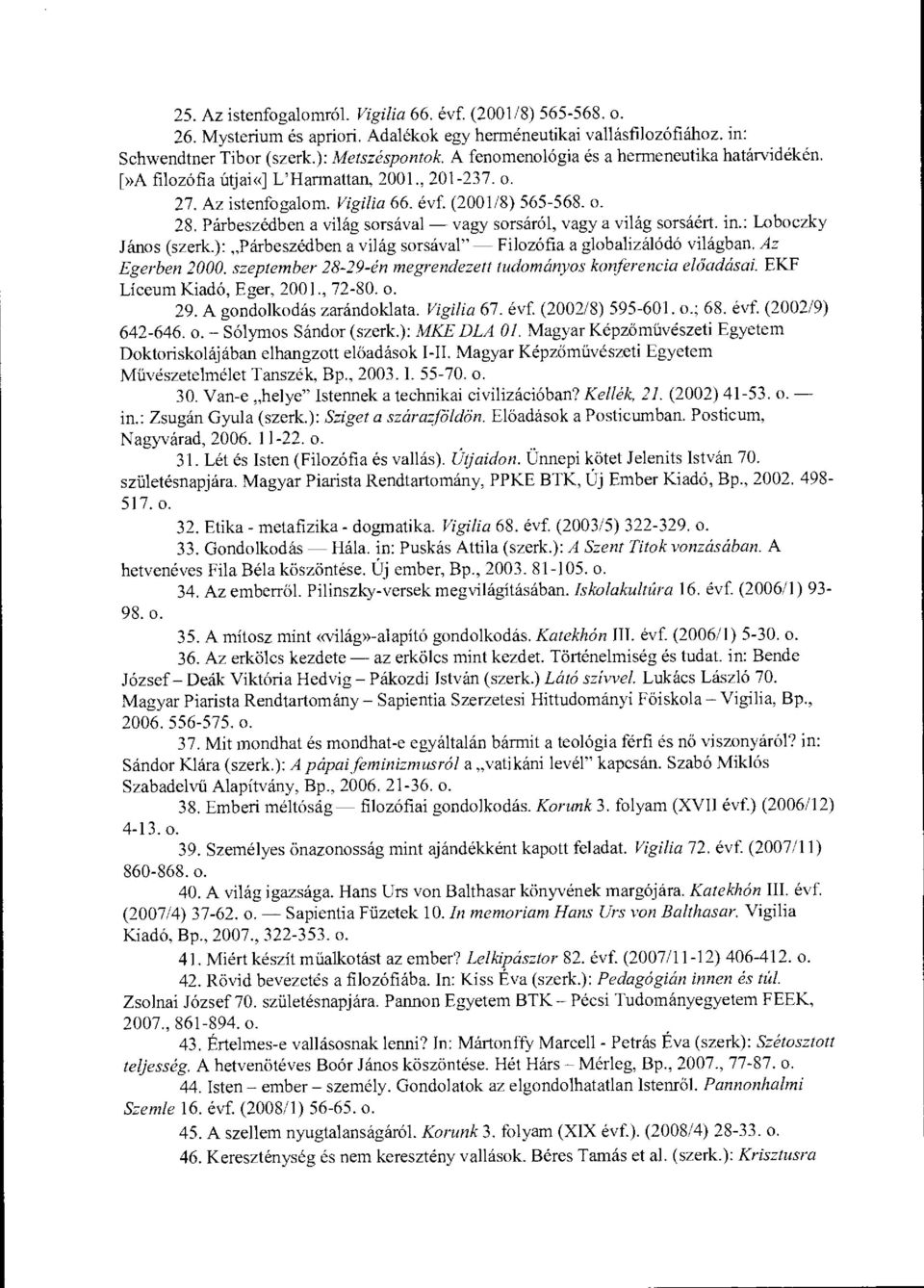 Párbeszédben a világ sorsával - vagy sorsáról, vagy a világ sorsáért. in.: Loboczky János (szerk.): Párbeszédben a világ sorsával" Filozófia a globalizálódó világban. Az Egerben 2000.