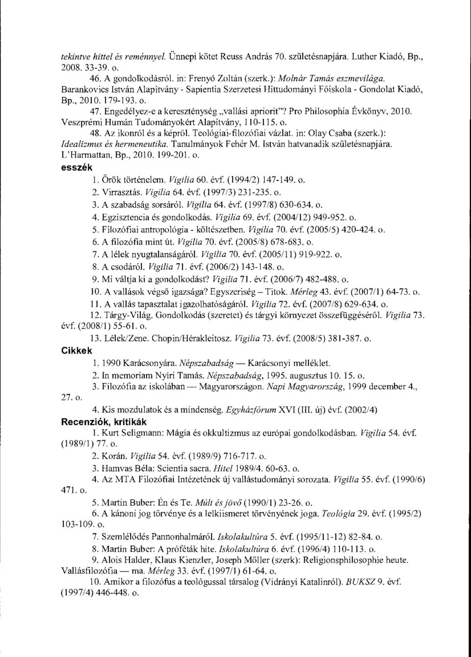 Veszprémi Humán Tudományokért Alapítvány, 110-115. o. 48. Az ikonról és a képr ől. Teológiai-filozófiai vázlat. in: Olay Csaba (szerk.): Idealizmus és hermeneutika. Tanulmányok Fehér M.