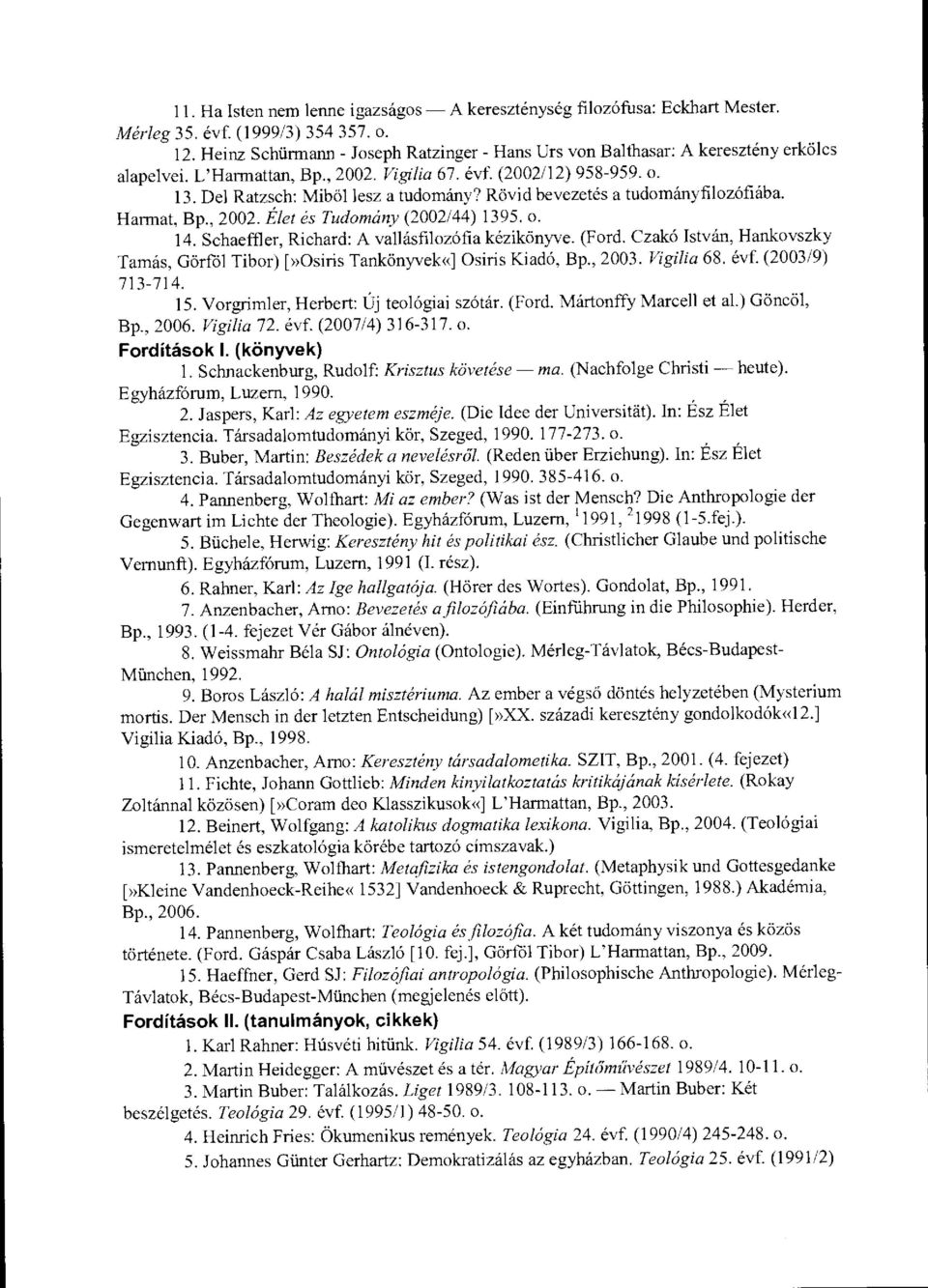 Rövid bevezetés a tudományfilozófiába. Harmat, Bp., 2002. Élet és Tudomány (2002/44) 1395. o. 14. Schaeffler, Richard: A vallásfilozófia kézikönyve. (Ford.