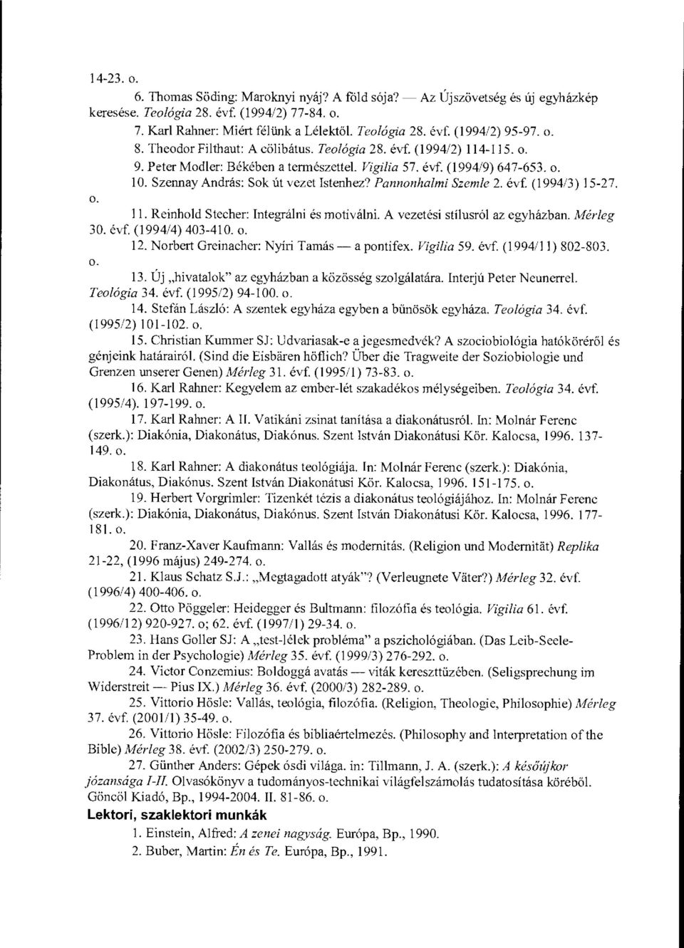 Pannonhalmi Szemle 2. évf. (1994/3) 15-27. o. 11. Reinhold Stecher: Integrálni és motiválni. A vezetési stílusról az egyházban. Mérleg 30. évf. (1994/4) 403-410. o. 12.