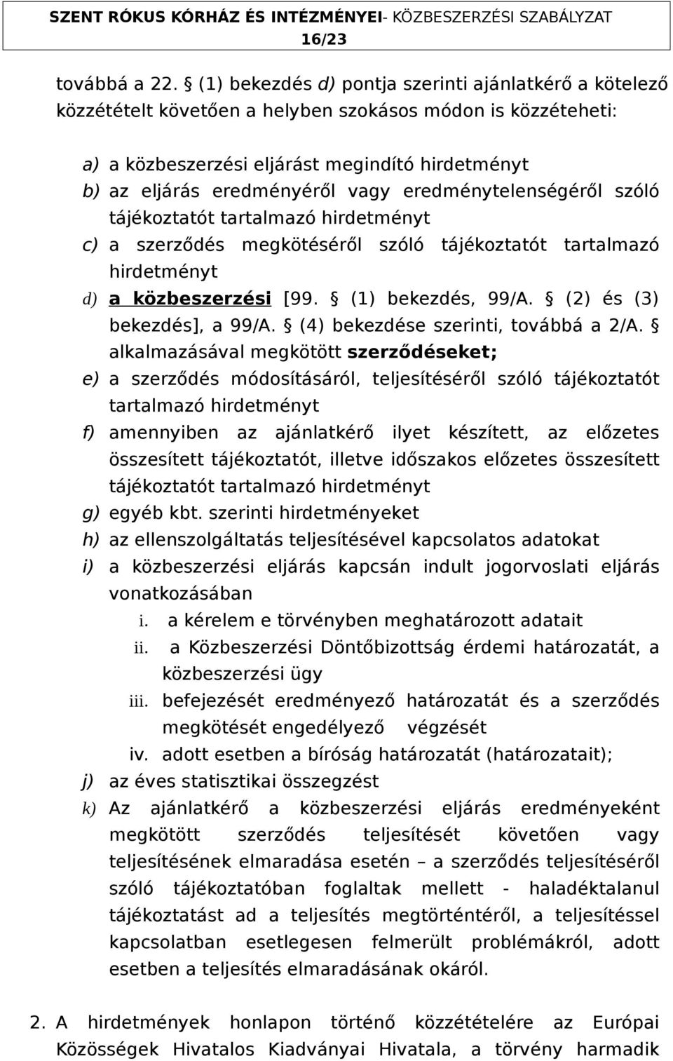 eredménytelenségéről szóló tájékoztatót tartalmazó hirdetményt c) a szerződés megkötéséről szóló tájékoztatót tartalmazó hirdetményt d) a közbeszerzési [99. (1) bekezdés, 99/A.