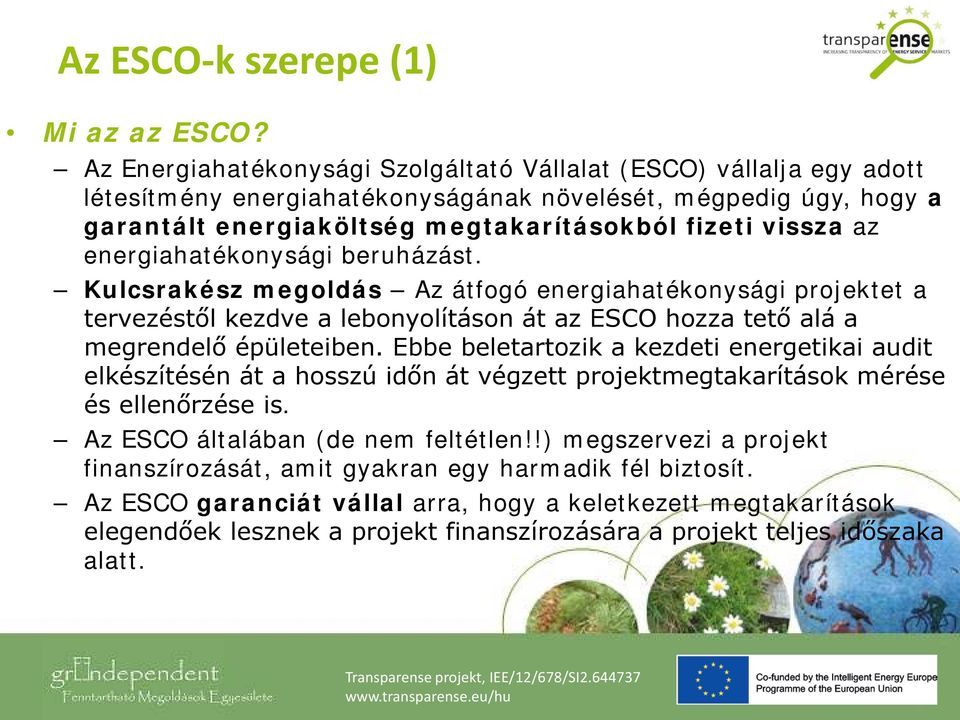 energiahatékonysági beruházást. Kulcsrakész megoldás Az átfogó energiahatékonysági projektet a tervezéstől kezdve a lebonyolításon át az ESCO hozza tető alá a megrendelő épületeiben.