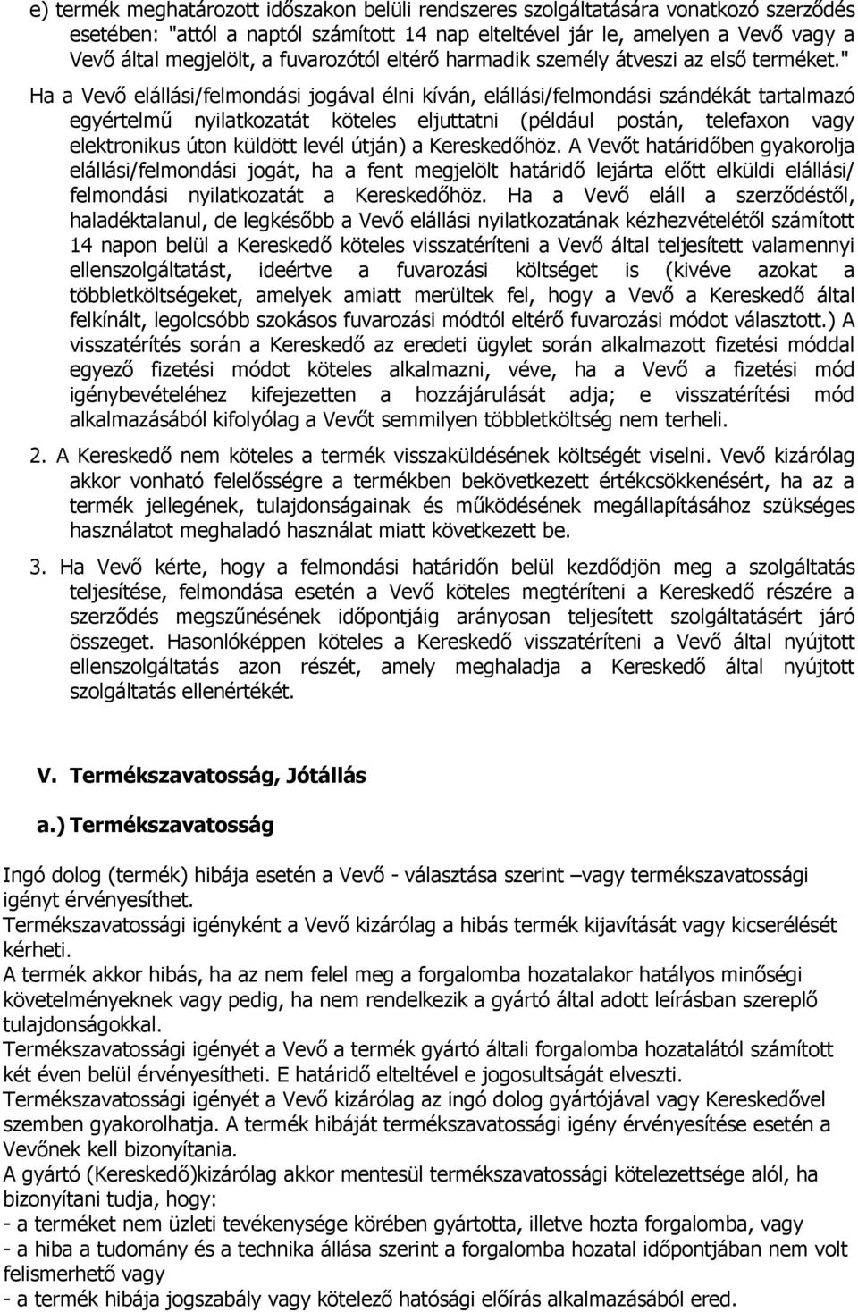 " Ha a Vevő elállási/felmondási jogával élni kíván, elállási/felmondási szándékát tartalmazó egyértelmű nyilatkozatát köteles eljuttatni (például postán, telefaxon vagy elektronikus úton küldött