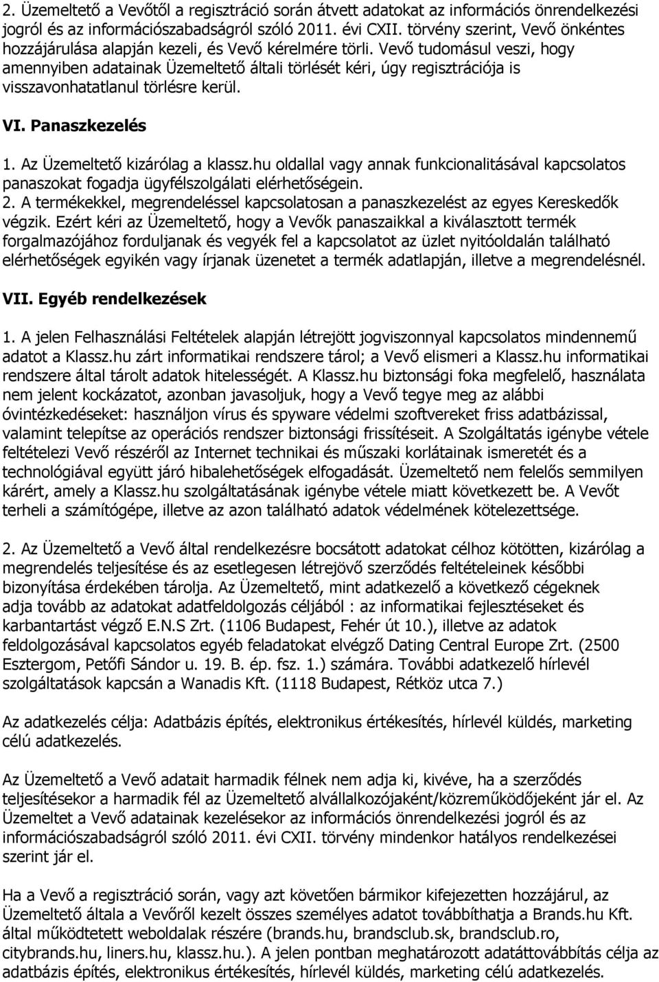 Vevő tudomásul veszi, hogy amennyiben adatainak Üzemeltető általi törlését kéri, úgy regisztrációja is visszavonhatatlanul törlésre kerül. VI. Panaszkezelés 1. Az Üzemeltető kizárólag a klassz.