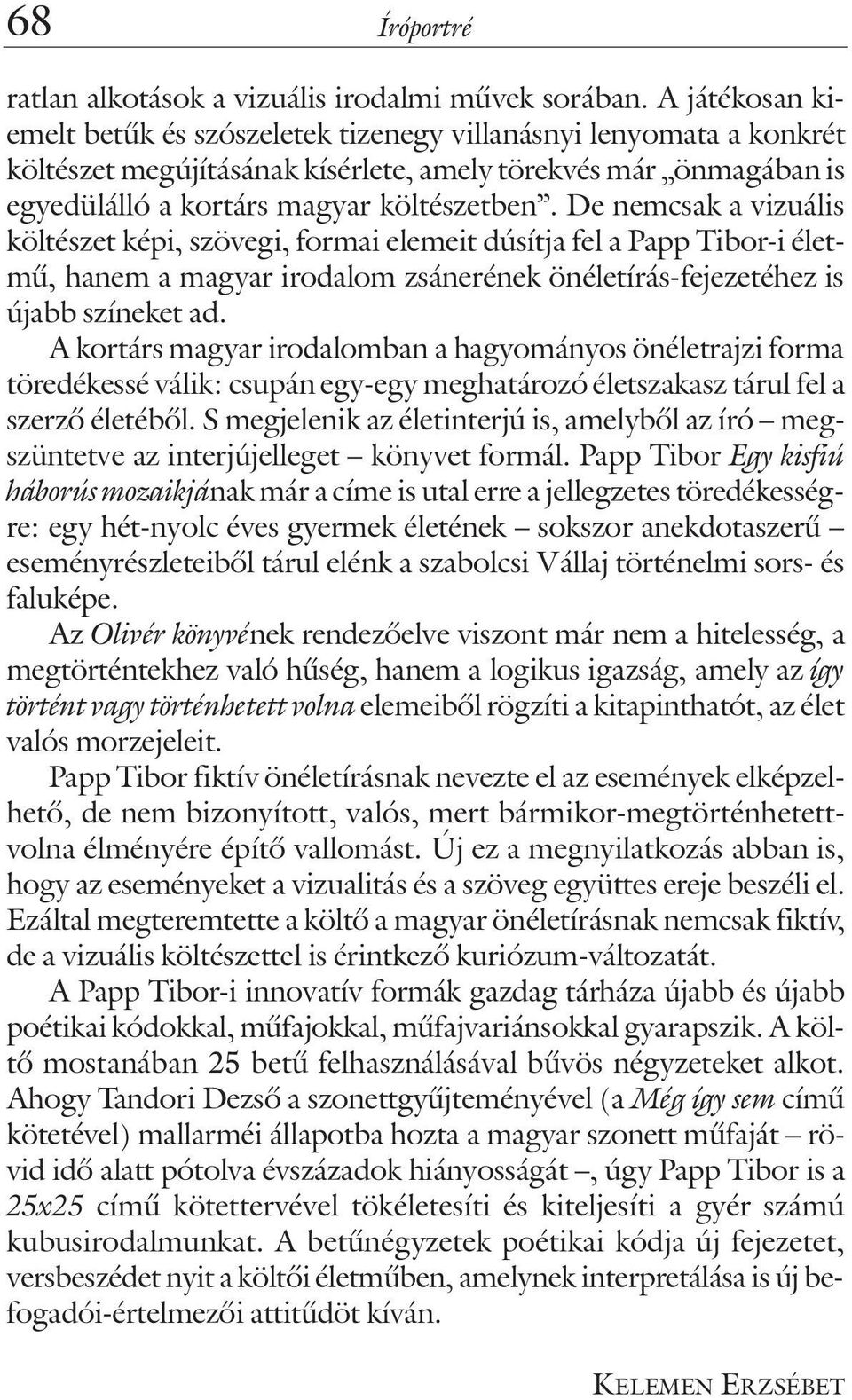 De nemcsak a vizuális költészet képi, szövegi, formai elemeit dúsítja fel a Papp Tibor-i életmû, hanem a magyar irodalom zsánerének önéletírás-fejezetéhez is újabb színeket ad.