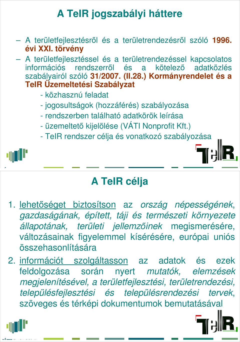 ) Kormányrendelet és a TeIR Üzemeltetési Szabályzat - közhasznú feladat - jogosultságok (hozzáférés) szabályozása - rendszerben található adatkörök leírása - üzemeltető kijelölése (VÁTI Nonprofit Kft.